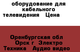 оборудование для кабельного телевидения › Цена ­ 3 500 - Оренбургская обл., Орск г. Электро-Техника » Аудио-видео   . Оренбургская обл.